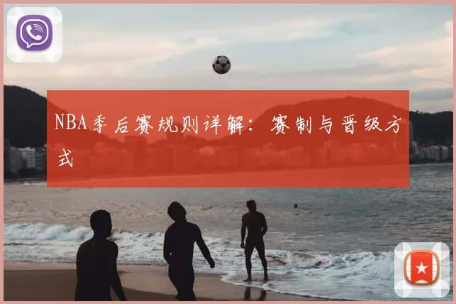 NBA季后赛规则详解：赛制与晋级方式