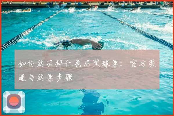 如何购买拜仁慕尼黑球票:官方渠道与购票步骤