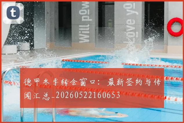 德甲冬季转会窗口：最新签约与传闻汇总_20260522160653