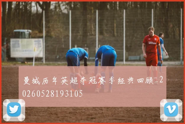 曼城历年英超夺冠赛季经典回顾_20260528193105