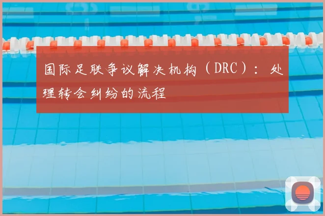 国际足联争议解决机构（DRC）：处理转会纠纷的流程