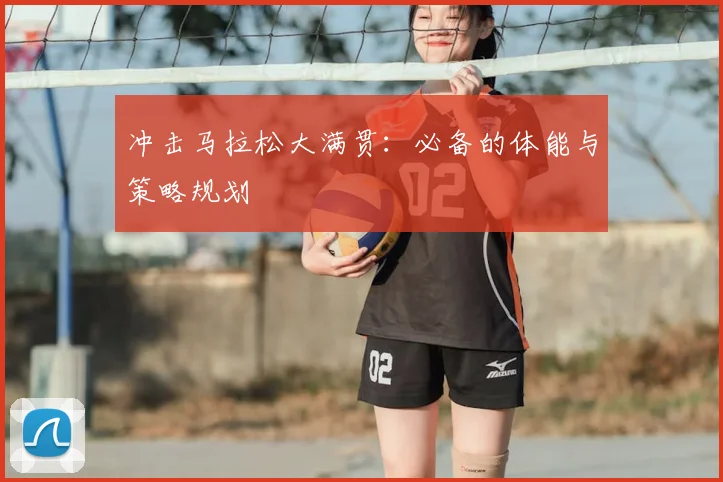 冲击马拉松大满贯：必备的体能与策略规划