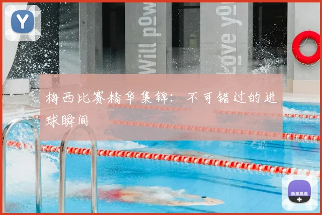 梅西比赛精华集锦:不可错过的进球瞬间