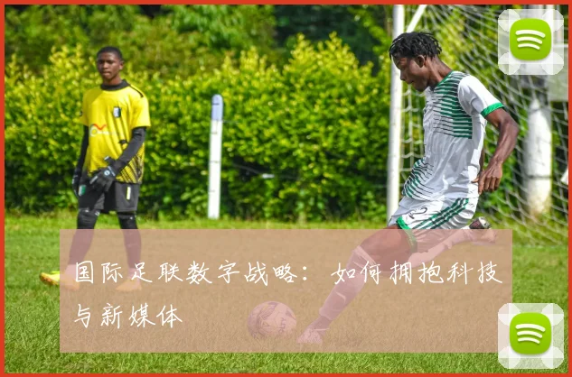 国际足联数字战略：如何拥抱科技与新媒体
