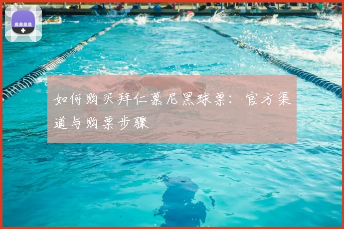 如何购买拜仁慕尼黑球票：官方渠道与购票步骤