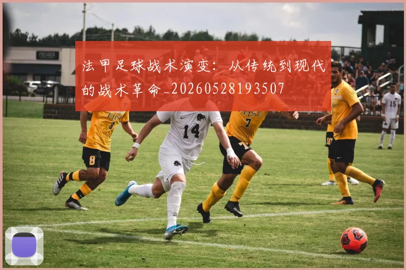 法甲足球战术演变:从传统到现代的战术革命_20260528193507