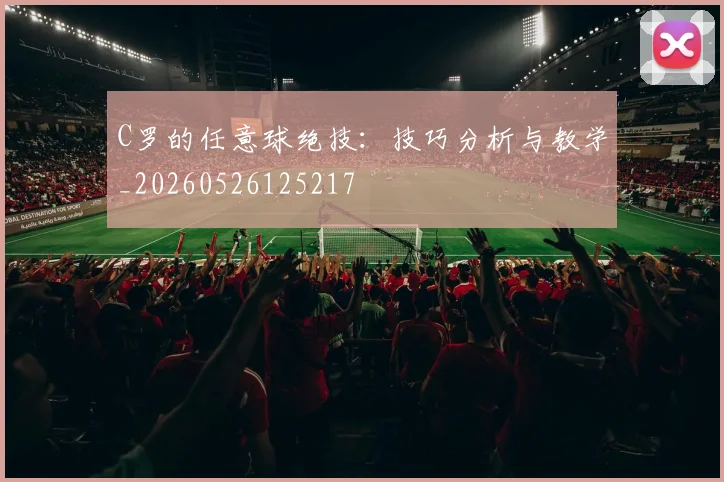 C罗的任意球绝技：技巧分析与教学_20260526125217