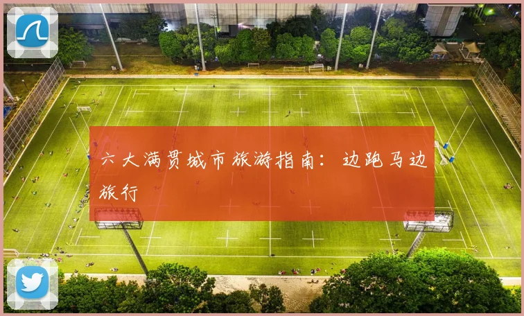 六大满贯城市旅游指南：边跑马边旅行