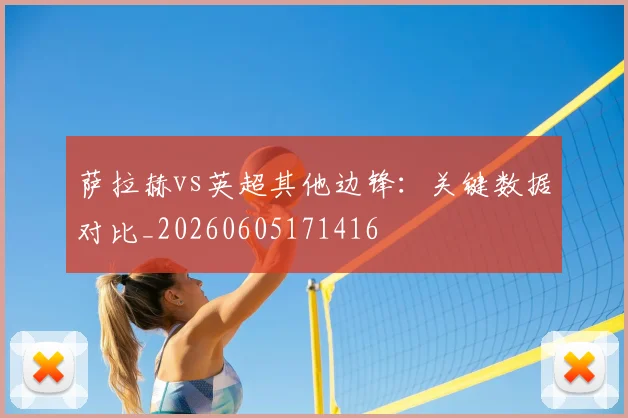 萨拉赫vs英超其他边锋:关键数据对比_20260605171416